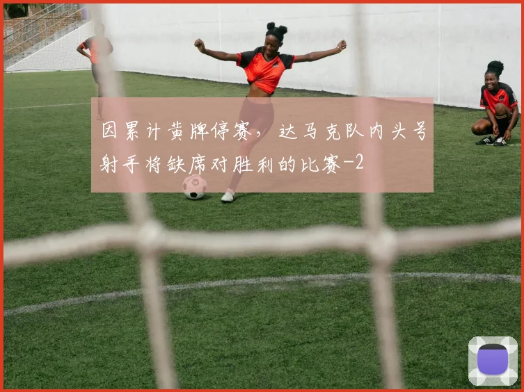 因累计黄牌停赛，达马克队内头号射手将缺席对胜利的比赛