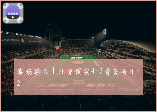 赛场瞬间｜北京国安4-2青岛海牛