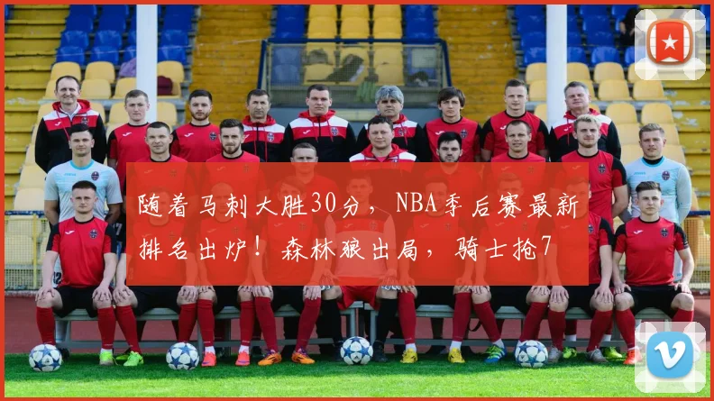 随着马刺大胜30分，NBA季后赛最新排名出炉！森林狼出局，骑士抢7