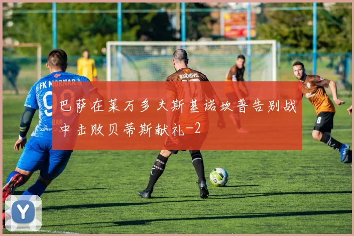 巴萨在莱万多夫斯基诺坎普告别战中击败贝蒂斯献礼