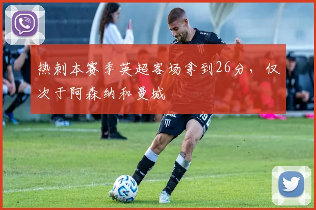 热刺本赛季英超客场拿到26分，仅次于阿森纳和曼城